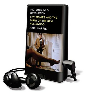 Pictures at a Revolution: Five Movies and the Birth of the New Hollywood [With Earphones] by Mark Harris