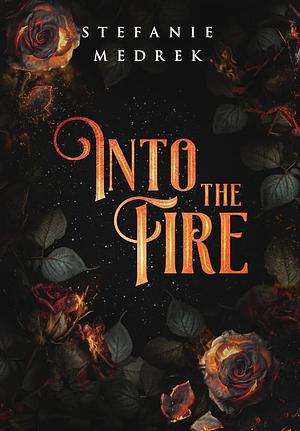 Into The Fire  by Stefanie Medrek