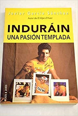 Indurain: Una Pasion Templada by Javier García Sánchez