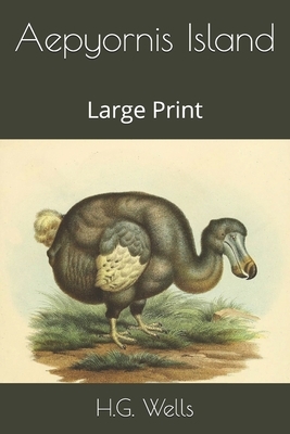 Aepyornis Island: Large Print by H.G. Wells