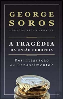 A tragédia da União Europeia - Desintegração ou Renascimento by Gregor Peter Schmitz, George Soros