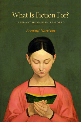 What Is Fiction For?: Literary Humanism Restored by Bernard Harrison