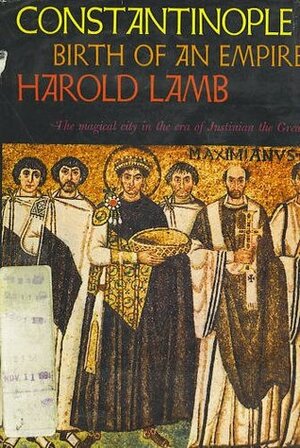 Constantinople: Birth Of An Empire by Harold Lamb