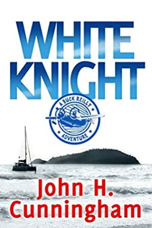 WHITE KNIGHT: A Buck Reilly Adventure by John H. Cunningham