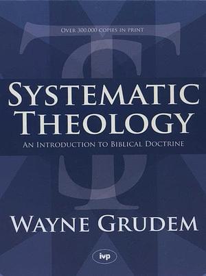 Systematic Theology: An Introduction to Biblical Doctrine by Wayne A. Grudem