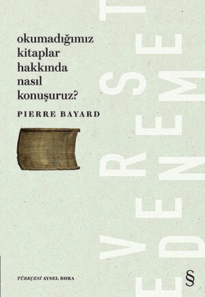 Okumadığımız Kitaplar Hakkında Nasıl Konuşuruz? by Pierre Bayard