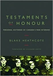 Testaments of Honour: Personal Histories of Canada's War Veterans by Blake Heathcote