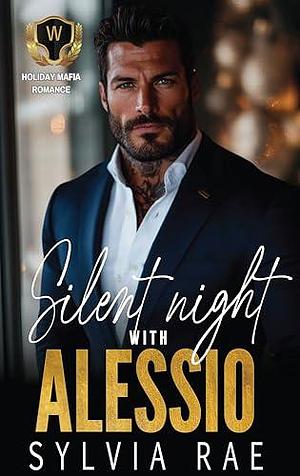 Silent Night With Alessio: An Age Gap Mafia Holiday Romance by Sylvia Rae, Sylvia Rae