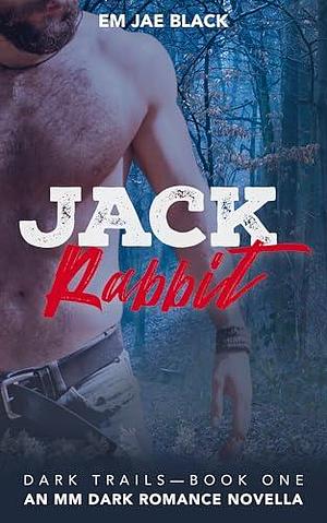 Jack Rabbit: An MM Dark Romance Novella by Em Jae Black, Em Jae Black