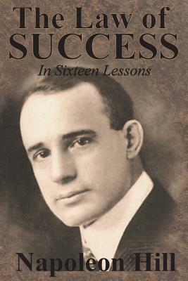 The Law of Success In Sixteen Lessons by Napoleon Hill by Napoleon Hill