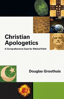 Christian Apologetics: A Comprehensive Case for Biblical Faith by Douglas R. Groothuis