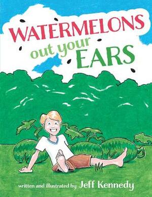 Watermelons Out Your Ears, Volume 1 by Jeff Kennedy