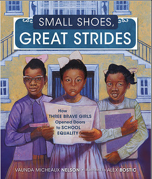 Small Shoes, Great Strides: How Three Brave Girls Opened Doors to School Equality by Vaunda Micheaux Nelson