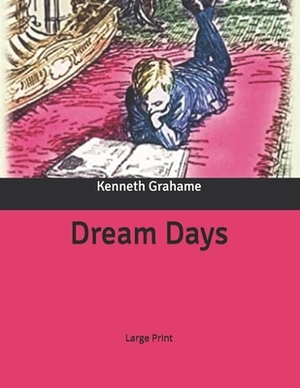 Dream Days: Large Print by Kenneth Grahame