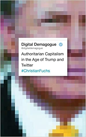 Digital Demagogue: Authoritarian Capitalism in the Age of Trump and Twitter by Christian Fuchs