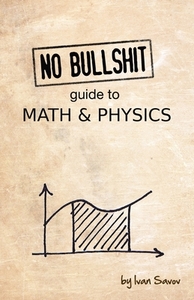 No Bullshit Guide to Math and Physics by Ivan Savov