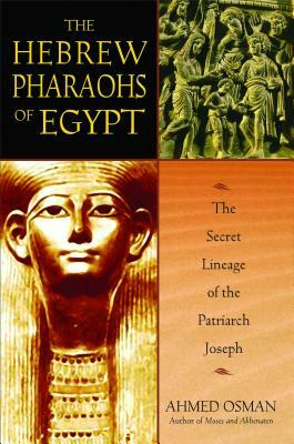 The Hebrew Pharaohs of Egypt: The Secret Lineage of the Patriarch Joseph by Ahmed Osman