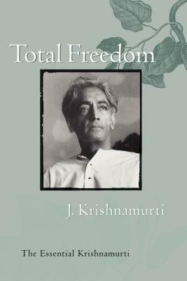 Total Freedom: The Essential Krishnamurti by J. Krishnamurti