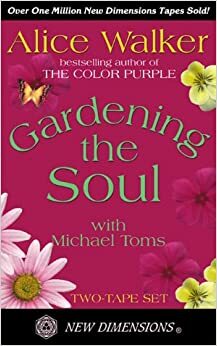 Gardening the Soul by Alice Walker, Michael Toms