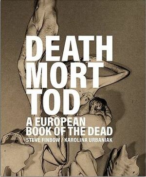 Death Mort Tod: A European Book of the Dead by Karolina Urbaniak, Steve Finbow
