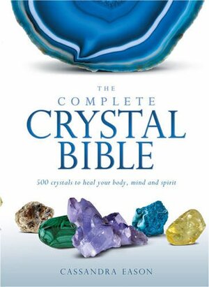 The Complete Crystal Bible: 500 Crystals to Heal Your Body, Mind and Spirit by Cassandra Eason