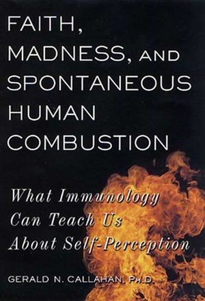 Faith, Madness, and Spontaneous Human Combustion: What Immunology Can Teach Us About Self-Perception by Gerald N. Callahan