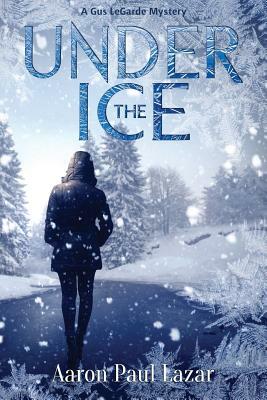 Under the Ice: A Gus Legarde Mystery by Aaron Paul Lazar