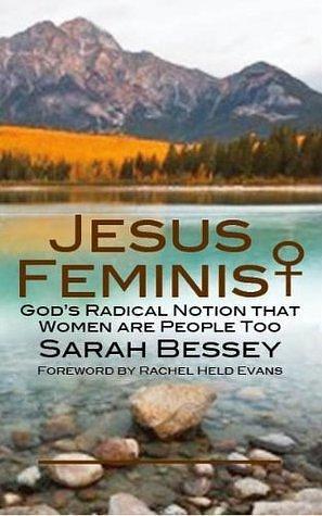 Jesus Feminist: God's Radical Notion That Women are People Too by Sarah Bessey, Sarah Bessey