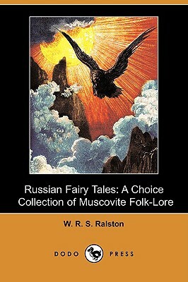 Russian Fairy Tales: A Choice Collection of Muscovite Folk-Lore (Dodo Press) by W. R. S. Ralston