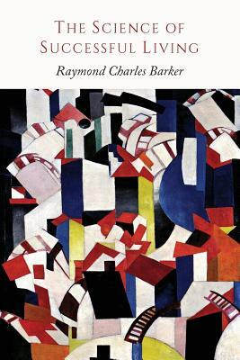 The Science of Successful Living by Raymond Charles Barker