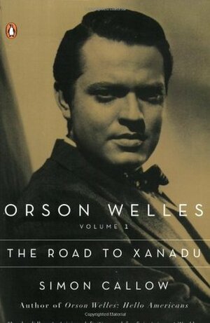 Orson Welles, Vol. 1: The Road to Xanadu by Simon Callow