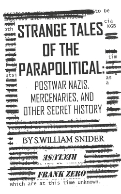 Strange Tales of the Parapolitical: Postwar Nazis, Mercenaries, and Other Secret History by S. William Snider, Frank Zero