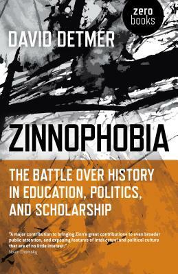 Zinnophobia: The Battle Over History in Education, Politics, and Scholarship by David Detmer