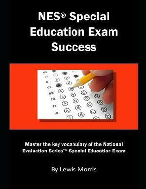 NES Special Education Exam Success: Master the Key Vocabulary of the National Evaluation Series Special Education Exam by Lewis Morris