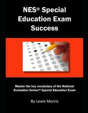 NES Special Education Exam Success: Master the Key Vocabulary of the National Evaluation Series Special Education Exam by Lewis Morris