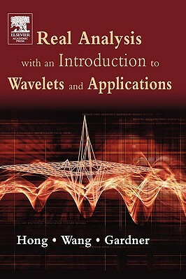 Real Analysis with an Introduction to Wavelets and Applications by Jianzhong Wang, Don Hong, Robert Gardner