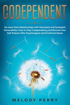 Codependent: No more Toxic Relationships with Narcissists and Sociopath Personalities. How to Stop Codependency and Recover Your Se by Melody Perry