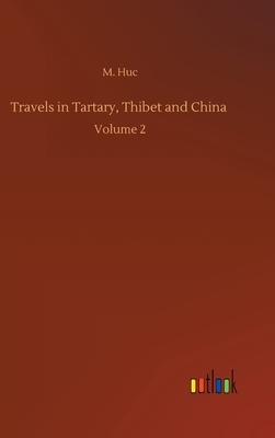 Travels in Tartary, Thibet and China: Volume 2 by M. Huc