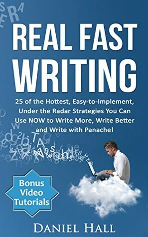 Real Fast Writing: How To Write Faster 25 of the Hottest, Easy-to-Implement, Under the Radar Strategies You Can Use NOW to Write More, Write Better and Write with Panache! - Online Video Edition by Daniel Hall
