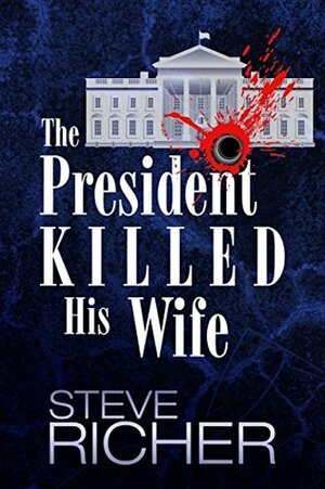 The President Killed His Wife by Steve Richer