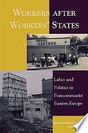 Workers After Workers' States: Labor and Politics in Postcommunist Eastern Europe by Stephen Crowley, David Ost