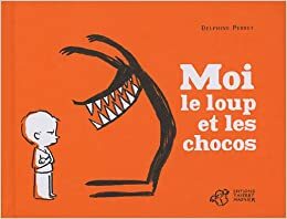 Moi le loup et les chocos by Delphine Perret