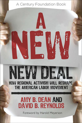 A New New Deal: How Regional Activism Will Reshape the American Labor Movement by David B. Reynolds, Amy B. Dean