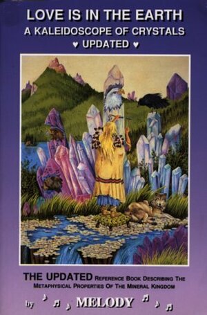 Love is in the Earth: A Kaleidoscope of Crystals - The Reference Book Describing the Metaphysical Properties of the Mineral Kingdom by R.R. Jackson, Julianne P. Guilbault, Melody