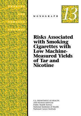 Risks Associated with Smoking Cigarettes with Low Machine-Measured Yields of Tar and Nicotine: Smoking and Tobacco Control Monograph No. 13 by National Cancer Institute, U. S. Department of Heal Human Services, National Institutes of Health