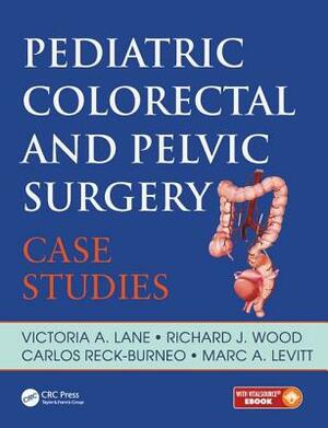 Pediatric Colorectal and Pelvic Surgery: Case Studies by Victoria A. Lane, Carlos Reck, Richard J. Wood