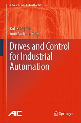 Drives and Control for Industrial Automation by Andi Sudjana Putra, Kok Kiong Tan