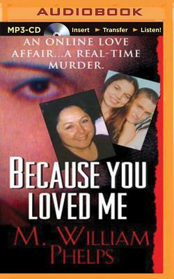 Because You Loved Me by M. William Phelps