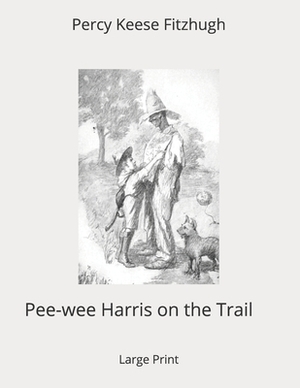 Pee-wee Harris on the Trail: Large Print by Percy Keese Fitzhugh