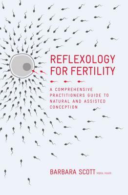 Reflexology for Fertility: A Practitioners Guide to Natural and Assisted Conception by Barbara Scott